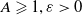 upper A greater than or slanted equals 1 comma epsilon greater than 0