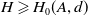 upper H greater than or slanted equals upper H 0 left parenthesis upper A comma d right parenthesis