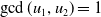 gcd left parenthesis u 1 comma u 2 right parenthesis equals 1