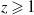 z greater than or slanted equals 1