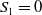 upper S 1 equals 0