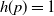 h left parenthesis p right parenthesis equals 1