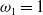 omega 1 equals 1