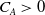 upper C Subscript upper A Baseline greater than 0