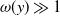 omega left parenthesis y right parenthesis much greater than 1