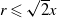 r less than or slanted equals StartRoot 2 EndRoot x