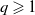 q greater than or slanted equals 1