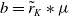 b equals r overtilde Subscript upper K Baseline asterisk mu