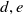 d comma e