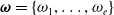 bold italic omega equals StartSet omega 1 comma ellipsis comma omega Subscript e Baseline EndSet