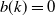 b left parenthesis k right parenthesis equals 0