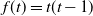 f left parenthesis t right parenthesis equals t left parenthesis t minus 1 right parenthesis