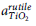 a Subscript upper T i upper O 2 Superscript r u t i l e