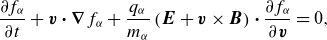 StartFraction partial differential f Subscript alpha Baseline Over partial differential t EndFraction plus bold italic v bold dot bold nabla f Subscript alpha Baseline plus StartFraction q Subscript alpha Baseline Over m Subscript alpha Baseline EndFraction left parenthesis bold italic upper E plus bold italic v times bold italic upper B right parenthesis bold dot StartFraction partial differential f Subscript alpha Baseline Over partial differential bold italic v EndFraction equals 0 comma