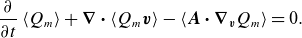 StartFraction partial differential Over partial differential t EndFraction left angle bracket upper Q Subscript m Baseline right angle bracket plus bold nabla bold dot left angle bracket upper Q Subscript m Baseline bold italic v right angle bracket minus left angle bracket bold italic upper A bold dot bold nabla Subscript bold italic v Baseline upper Q Subscript m Baseline right angle bracket equals 0 period