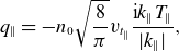StartLayout 1st Row 1st Column q Subscript parallel to 2nd Column equals minus n 0 StartRoot StartFraction 8 Over pi EndFraction EndRoot v Subscript t Sub Subscript parallel to Subscript Baseline StartFraction i k Subscript parallel to Baseline upper T Subscript parallel to Baseline Over StartAbsoluteValue k Subscript parallel to Baseline EndAbsoluteValue EndFraction comma EndLayout