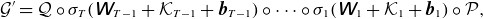 script upper G prime equals script upper Q ring sigma Subscript upper T Baseline left parenthesis sans serif bold italic upper W Subscript upper T minus 1 Baseline plus script upper K Subscript upper T minus 1 Baseline plus bold italic b Subscript upper T minus 1 Baseline right parenthesis ring midline horizontal ellipsis ring sigma 1 left parenthesis sans serif bold italic upper W Subscript 1 Baseline plus script upper K 1 plus bold italic b 1 right parenthesis ring script upper P comma
