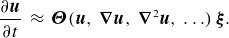 StartFraction partial differential bold italic u Over partial differential t EndFraction almost equals bold italic upper Theta left parenthesis bold italic u comma bold nabla bold italic u comma bold nabla squared bold italic u comma ellipsis right parenthesis bold italic xi period