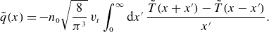 ModifyingAbove q With tilde left parenthesis x right parenthesis equals minus n 0 StartRoot StartFraction 8 Over pi cubed EndFraction EndRoot v Subscript t Baseline integral Subscript 0 Superscript normal infinity Baseline normal d x prime StartFraction upper T overtilde left parenthesis x plus x Superscript prime Baseline right parenthesis minus upper T overtilde left parenthesis x minus x Superscript prime Baseline right parenthesis Over x Superscript prime Baseline EndFraction period
