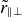 r overtilde Subscript parallel to up tack