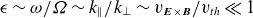 epsilon tilde omega divided by upper Omega tilde k Subscript parallel to Baseline divided by k Subscript up tack Baseline tilde v Subscript bold italic upper E times bold italic upper B Baseline divided by v Subscript t h Baseline much less than 1