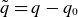 q overtilde equals q minus q 0