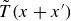 upper T overtilde left parenthesis x plus x Superscript prime Baseline right parenthesis