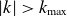 StartAbsoluteValue k EndAbsoluteValue greater than k Subscript max