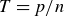 upper T equals p divided by n