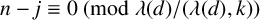 n minus j identical to 0 left parenthesis mod lamda left parenthesis d right parenthesis divided by left parenthesis lamda left parenthesis d right parenthesis comma k right parenthesis right parenthesis