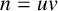 n equals u v
