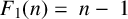 upper F 1 left parenthesis n right parenthesis equals n minus 1