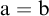 a equals b