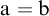 a equals b