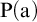 upper P left parenthesis a right parenthesis