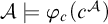 script upper A true phi Subscript c Baseline left parenthesis c Superscript script upper A Baseline right parenthesis