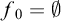 f 0 equals normal empty set