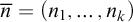 n overbar equals left parenthesis n 1 comma ellipsis comma n Subscript k Baseline right parenthesis