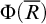normal upper Phi left parenthesis upper R overbar right parenthesis