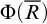 normal upper Phi left parenthesis upper R overbar right parenthesis