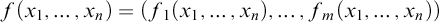 f left parenthesis x 1 comma ellipsis comma x Subscript n Baseline right parenthesis equals left parenthesis f 1 left parenthesis x 1 comma ellipsis comma x Subscript n Baseline right parenthesis comma ellipsis comma f Subscript m Baseline left parenthesis x 1 comma ellipsis comma x Subscript n Baseline right parenthesis right parenthesis