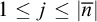 1 less than or equals j less than or equals StartAbsoluteValue n overbar EndAbsoluteValue