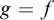 g equals f