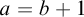 a equals b plus 1