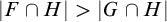 StartAbsoluteValue upper F intersection upper H EndAbsoluteValue greater than StartAbsoluteValue upper G intersection upper H EndAbsoluteValue