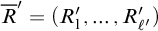 upper R overbar prime equals left parenthesis upper R prime 1 comma ellipsis comma upper R prime Subscript script l Sub Superscript prime Subscript right parenthesis
