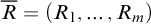 upper R overbar equals left parenthesis upper R 1 comma ellipsis comma upper R Subscript m Baseline right parenthesis