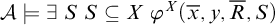 script upper A true there exists upper S upper S subset of or equal to upper X phi Superscript upper X Baseline left parenthesis x overbar comma y comma upper R overbar comma upper S right parenthesis