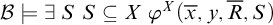 script upper B true there exists upper S upper S subset of or equal to upper X phi Superscript upper X Baseline left parenthesis x overbar comma y comma upper R overbar comma upper S right parenthesis