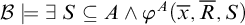 script upper B true there exists upper S subset of or equal to upper A and phi Superscript upper A Baseline left parenthesis x overbar comma upper R overbar comma upper S right parenthesis